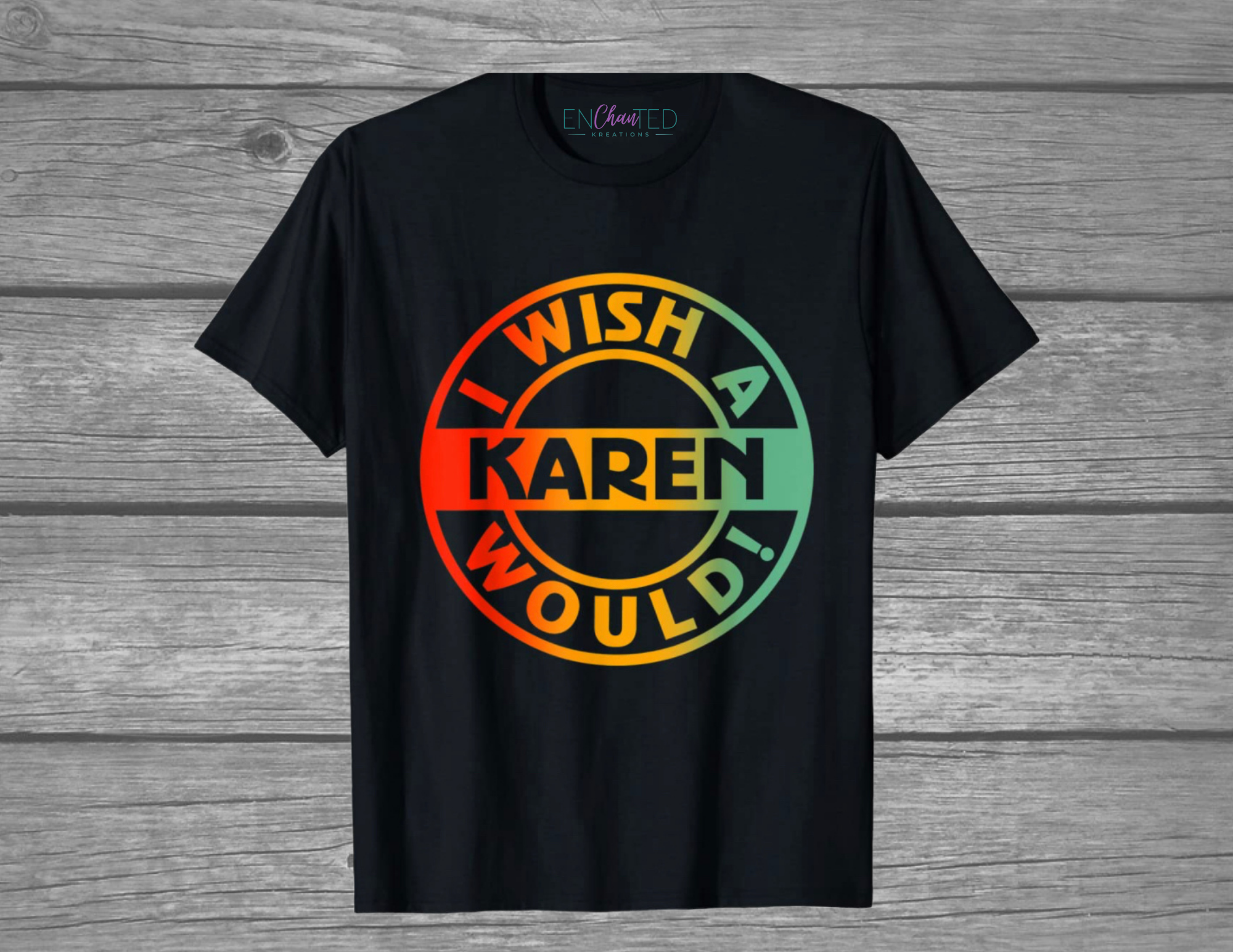 I Wish a Karen Would Graphic  T-Shirt